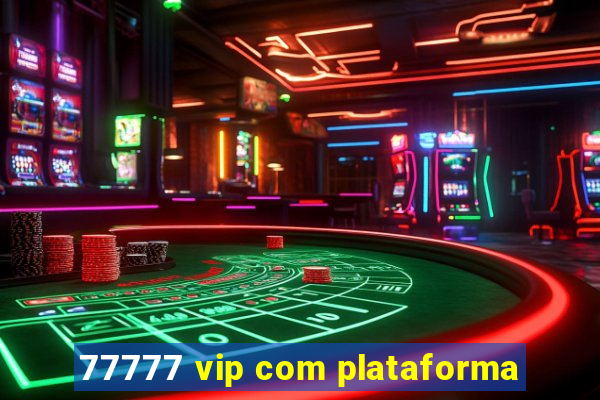 77777 vip com plataforma